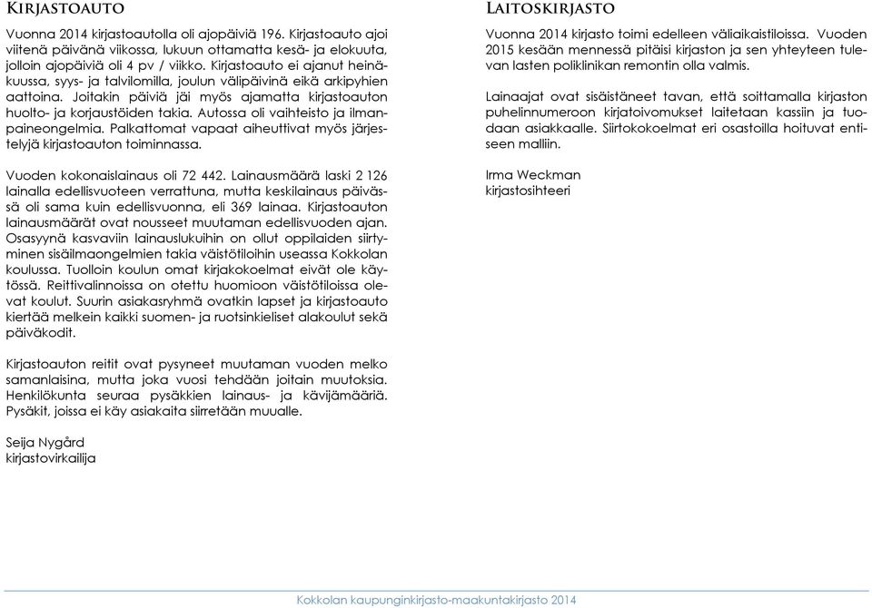 Autossa oli vaihteisto ja ilmanpaineongelmia. Palkattomat vapaat aiheuttivat myös järjestelyjä kirjastoauton toiminnassa. Vuoden kokonaislainaus oli 72 442.