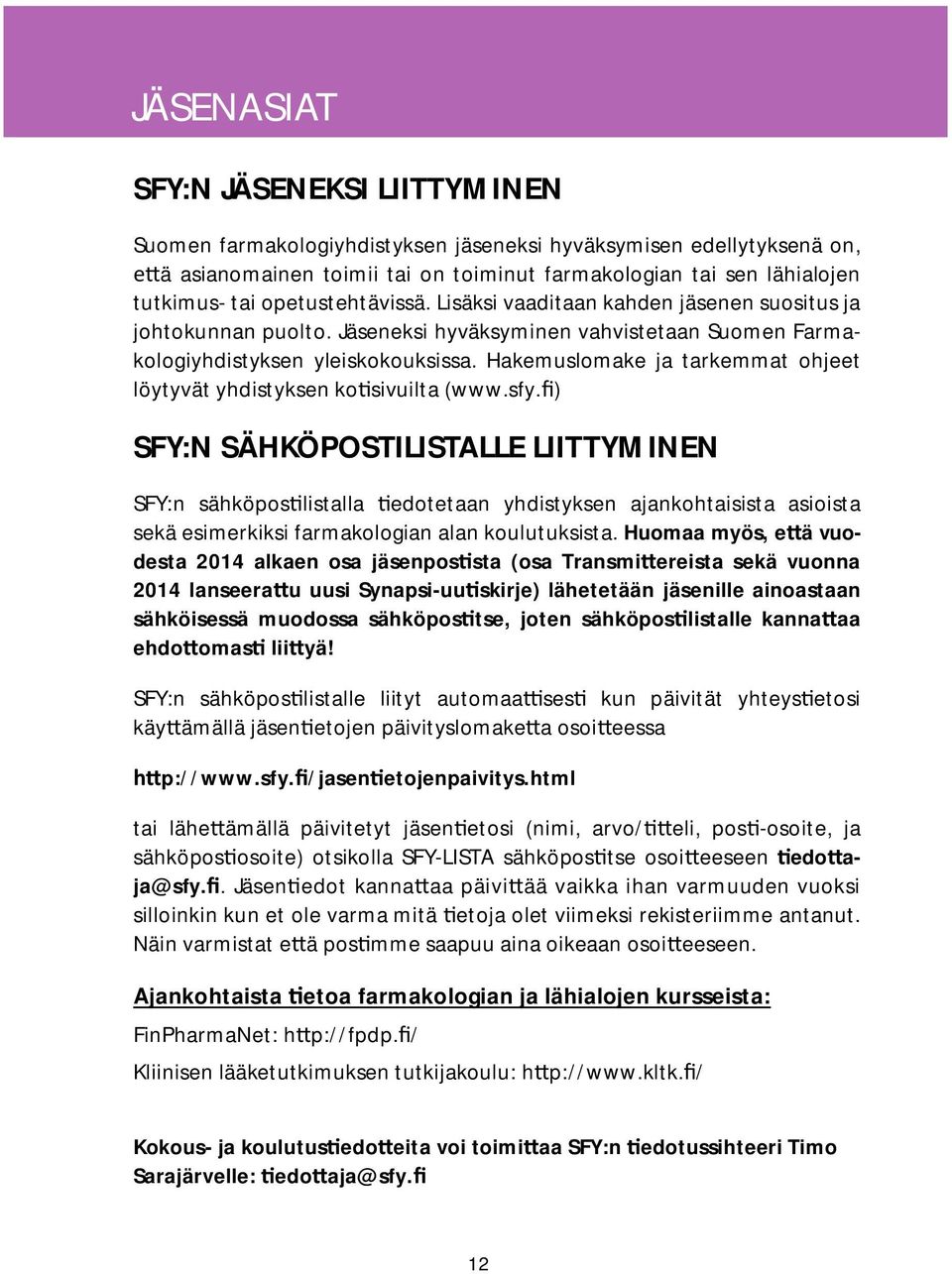 Hakemuslomake ja tarkemmat ohjeet löytyvät yhdistyksen ko sivuilta (www.sfy.