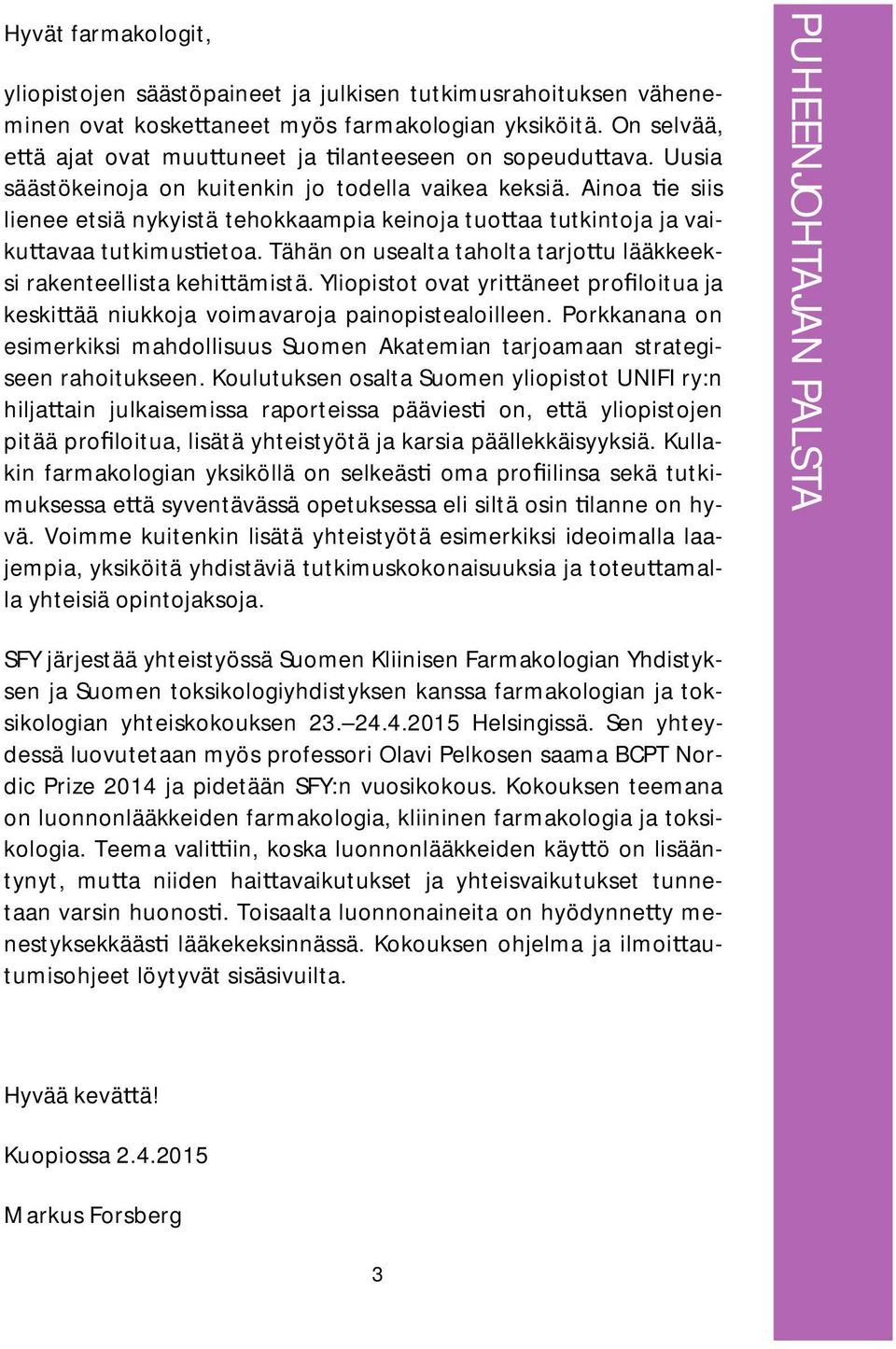 Tähän on usealta taholta tarjo u lääkkeeksi rakenteellista kehi ämistä. Yliopistot ovat yri äneet pro loitua ja keski ää niukkoja voimavaroja painopistealoilleen.