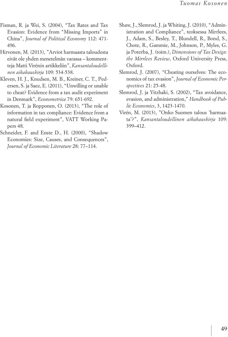 T., Pedersen, S. ja Saez, E. (2011), Unwilling or unable to cheat? Evidence from a tax audit experiment in Denmark, Econometrica 79: 651-692. Kosonen, T. ja Ropponen, O.