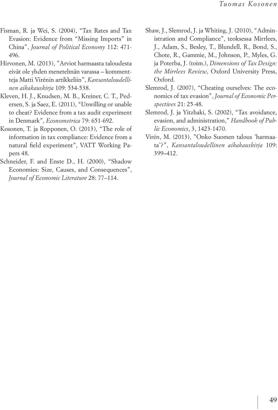 T., Pedersen, S. ja Saez, E. (2011), Unwilling or unable to cheat? Evidence from a tax audit experiment in Denmark, Econometrica 79: 651-692. Kosonen, T. ja Ropponen, O.