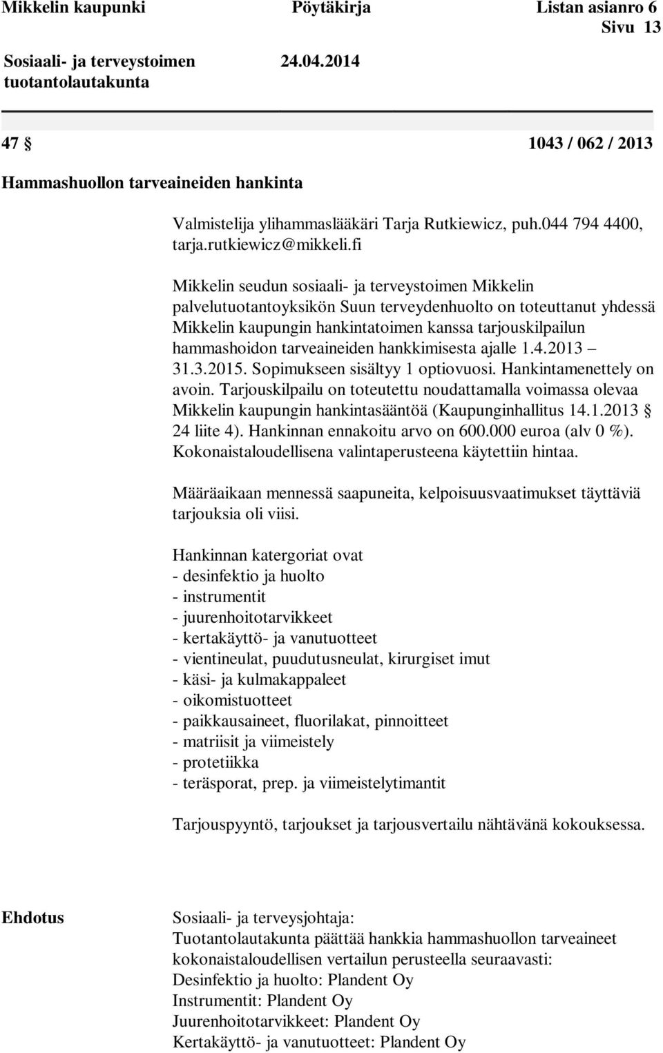 fi Mikkelin seudun sosiaali- ja terveystoimen Mikkelin palvelutuotantoyksikön Suun terveydenhuolto on toteuttanut yhdessä Mikkelin kaupungin hankintatoimen kanssa tarjouskilpailun hammashoidon