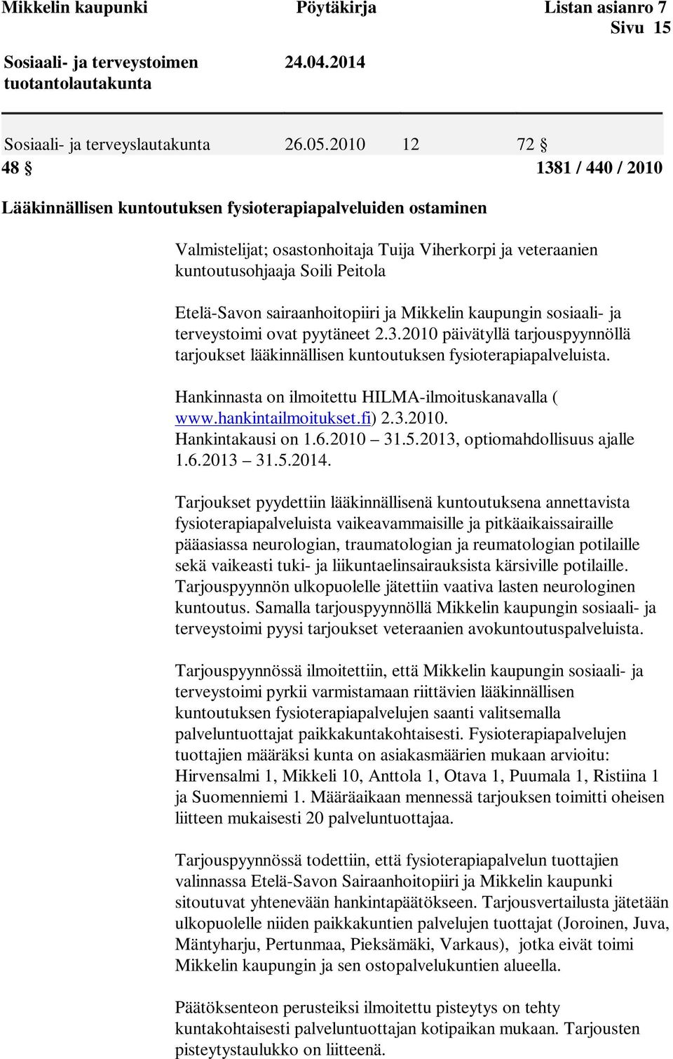 sairaanhoitopiiri ja Mikkelin kaupungin sosiaali- ja terveystoimi ovat pyytäneet 2.3.2010 päivätyllä tarjouspyynnöllä tarjoukset lääkinnällisen kuntoutuksen fysioterapiapalveluista.