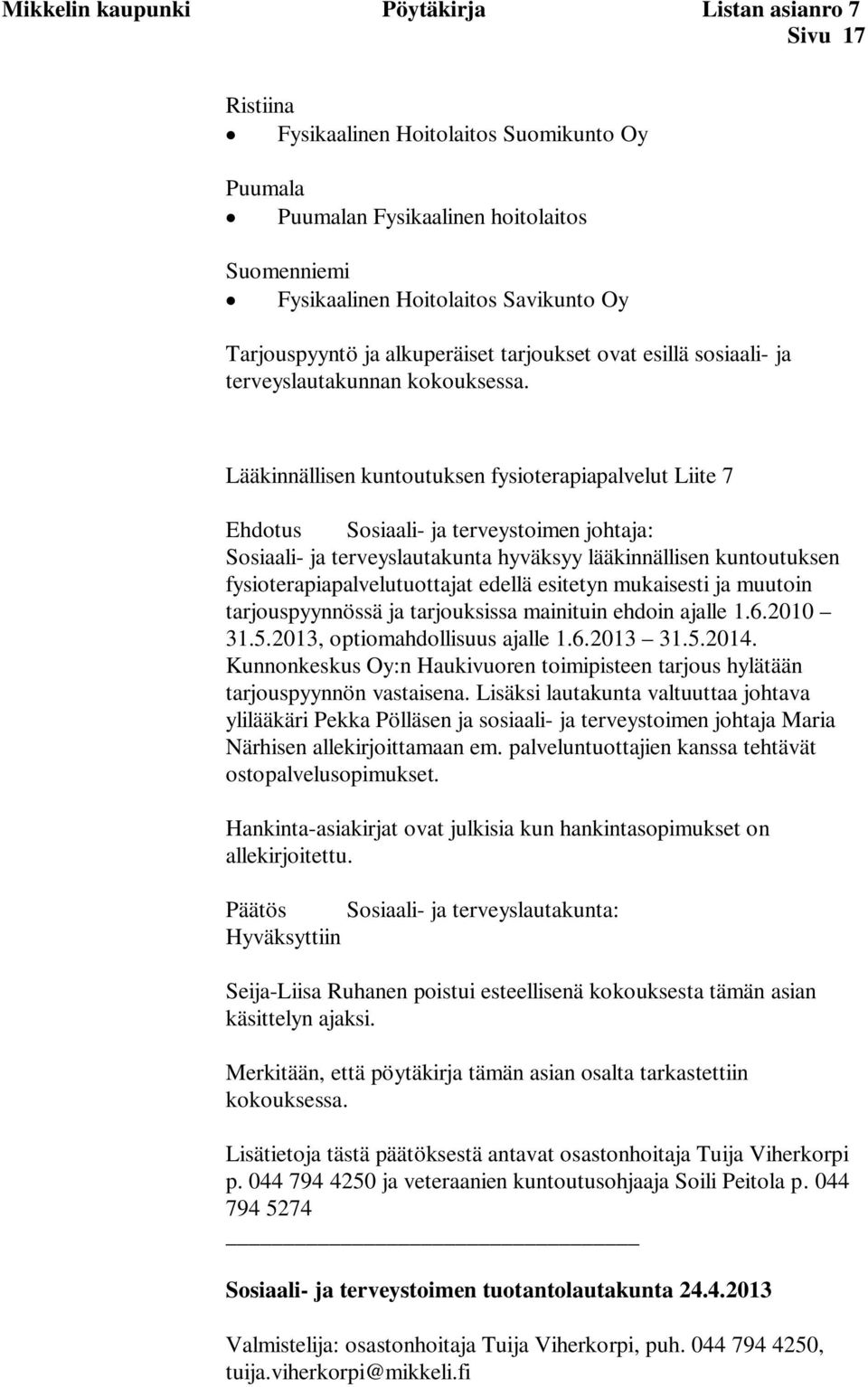 Lääkinnällisen kuntoutuksen fysioterapiapalvelut Liite 7 Ehdotus Sosiaali- ja terveystoimen johtaja: Sosiaali- ja terveyslautakunta hyväksyy lääkinnällisen kuntoutuksen fysioterapiapalvelutuottajat