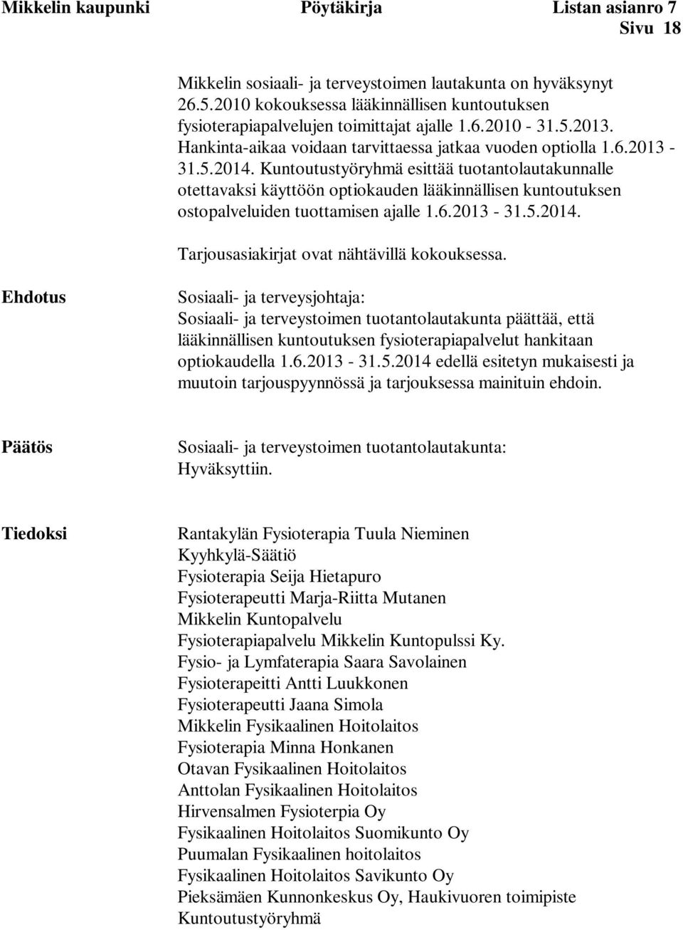 Kuntoutustyöryhmä esittää tuotantolautakunnalle otettavaksi käyttöön optiokauden lääkinnällisen kuntoutuksen ostopalveluiden tuottamisen ajalle 1.6.2013-31.5.2014.