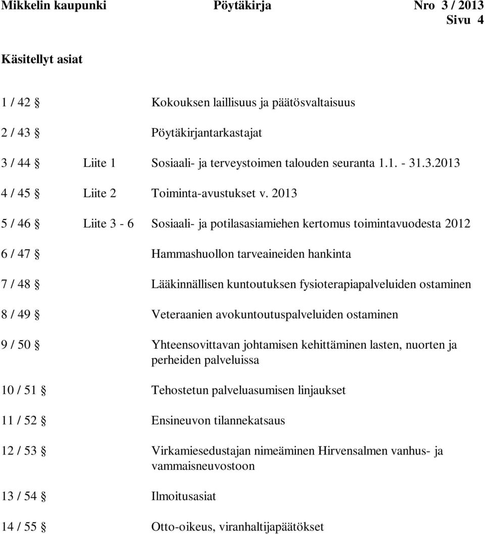 2013 5 / 46 Liite 3-6 Sosiaali- ja potilasasiamiehen kertomus toimintavuodesta 2012 6 / 47 Hammashuollon tarveaineiden hankinta 7 / 48 Lääkinnällisen kuntoutuksen fysioterapiapalveluiden ostaminen 8