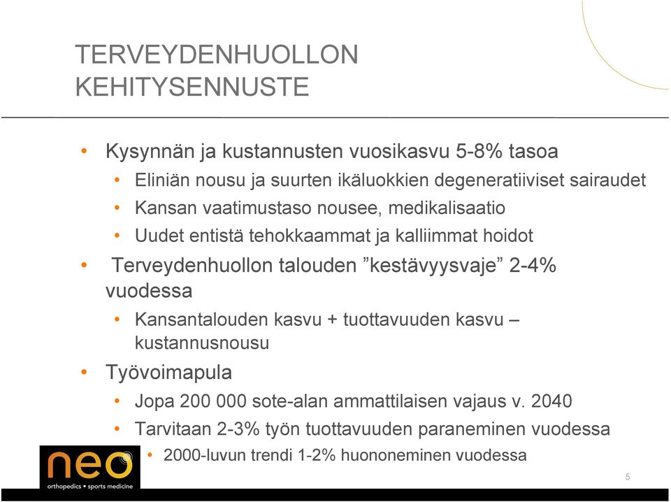 Terveydenhuollon talouden kestävyysvaje 2-4% vuodessa Kansantalouden kasvu + tuottavuuden kasvu kustannusnousu Työvoimapula