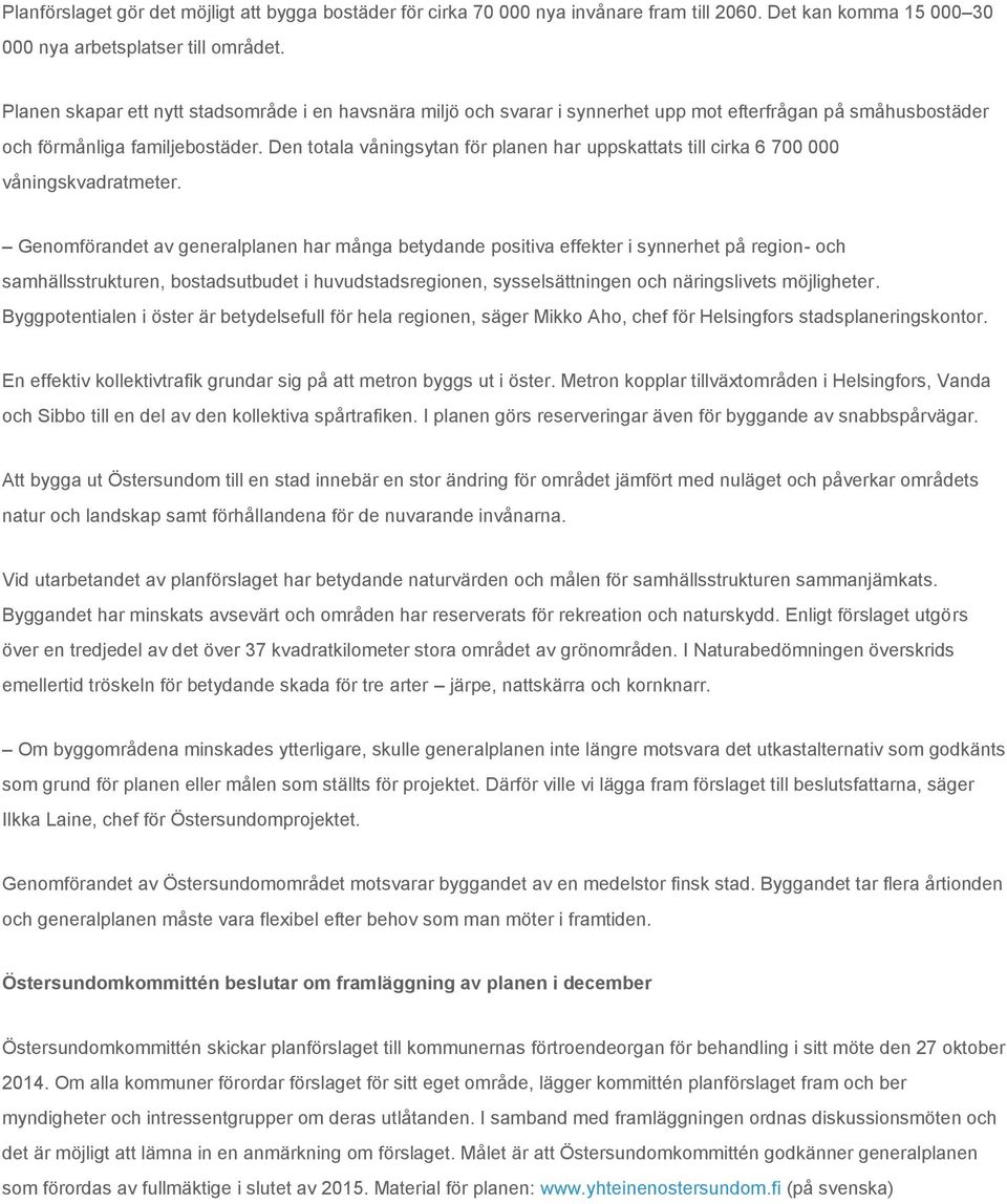 Den totala våningsytan för planen har uppskattats till cirka 6 700 000 våningskvadratmeter.