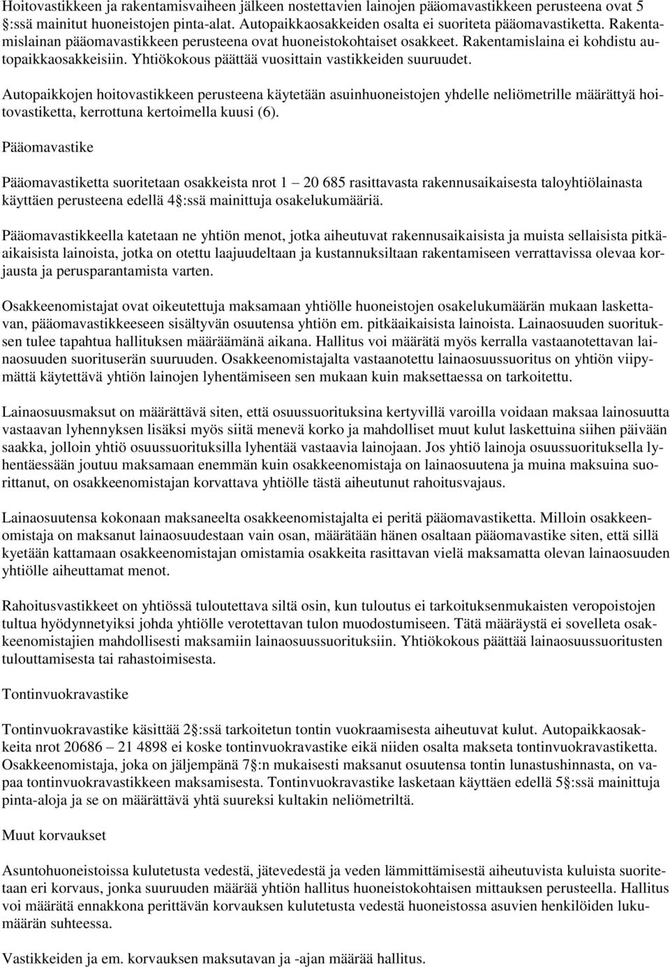 Autopaikkojen hoitovastikkeen perusteena käytetään asuinhuoneistojen yhdelle neliömetrille määrättyä hoitovastiketta, kerrottuna kertoimella kuusi (6).