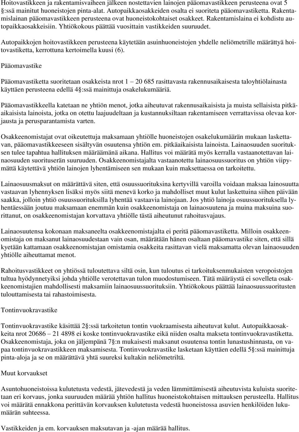 Autopaikkojen hoitovastikkeen perusteena käytetään asuinhuoneistojen yhdelle neliömetrille määrättyä hoitovastiketta, kerrottuna kertoimella kuusi (6).