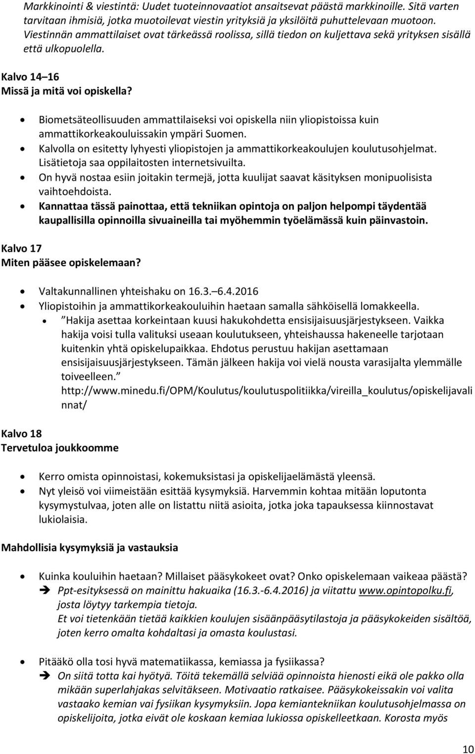 Biometsäteollisuuden ammattilaiseksi voi opiskella niin yliopistoissa kuin ammattikorkeakouluissakin ympäri Suomen.