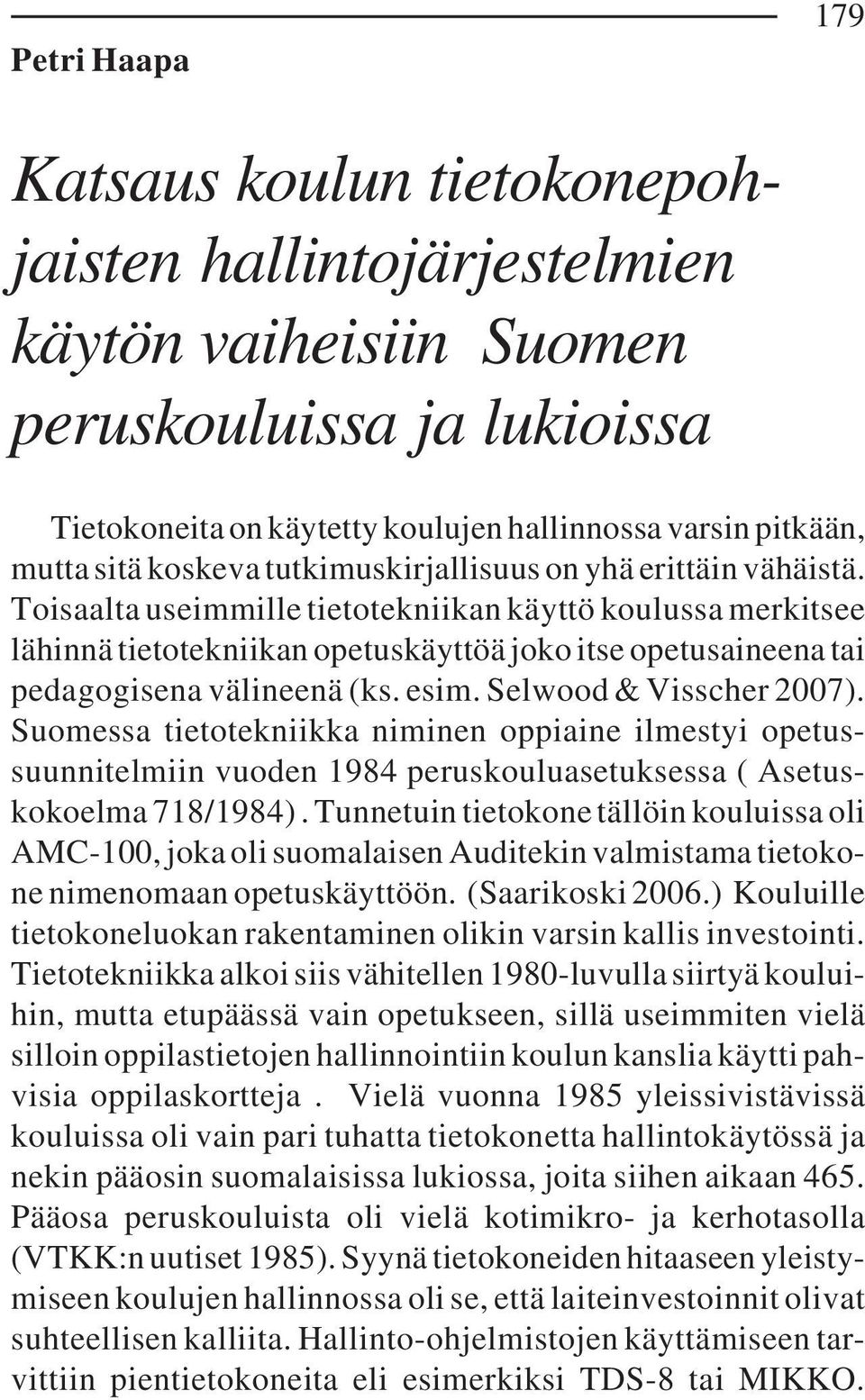 Toisaalta useimmille tietotekniikan käyttö koulussa merkitsee lähinnä tietotekniikan opetuskäyttöä joko itse opetusaineena tai pedagogisena välineenä (ks. esim. Selwood & Visscher 2007).