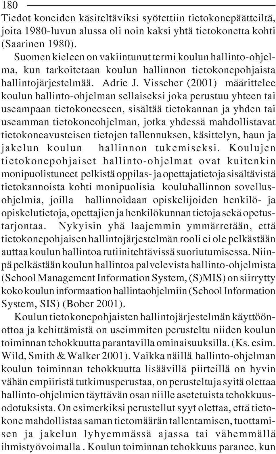 Visscher (2001) määrittelee koulun hallinto-ohjelman sellaiseksi joka perustuu yhteen tai useampaan tietokoneeseen, sisältää tietokannan ja yhden tai useamman tietokoneohjelman, jotka yhdessä