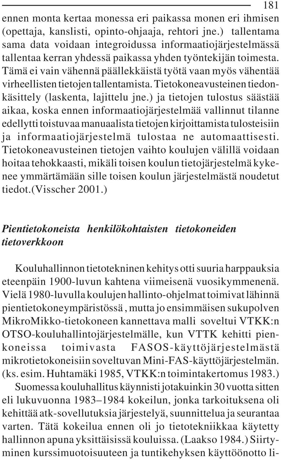 Tämä ei vain vähennä päällekkäistä työtä vaan myös vähentää virheellisten tietojen tallentamista. Tietokoneavusteinen tiedonkäsittely (laskenta, lajittelu jne.