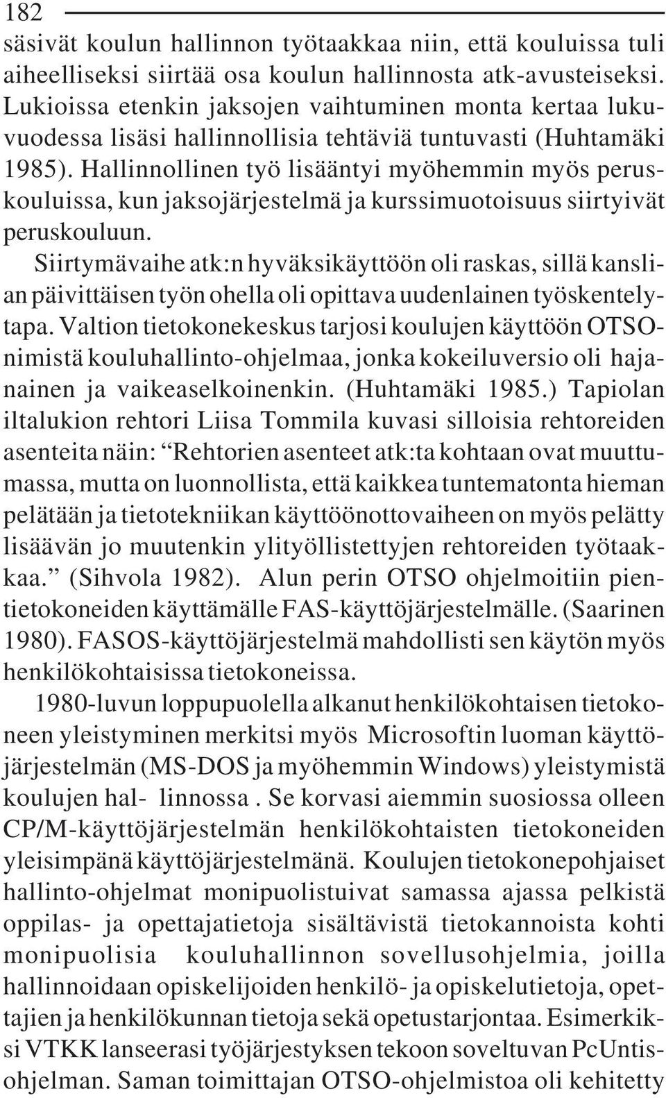 Hallinnollinen työ lisääntyi myöhemmin myös peruskouluissa, kun jaksojärjestelmä ja kurssimuotoisuus siirtyivät peruskouluun.