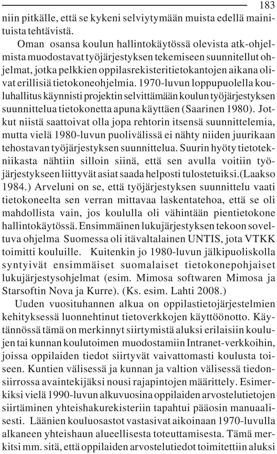 tietokoneohjelmia. 1970-luvun loppupuolella kouluhallitus käynnisti projektin selvittämään koulun työjärjestyksen suunnittelua tietokonetta apuna käyttäen (Saarinen 1980).