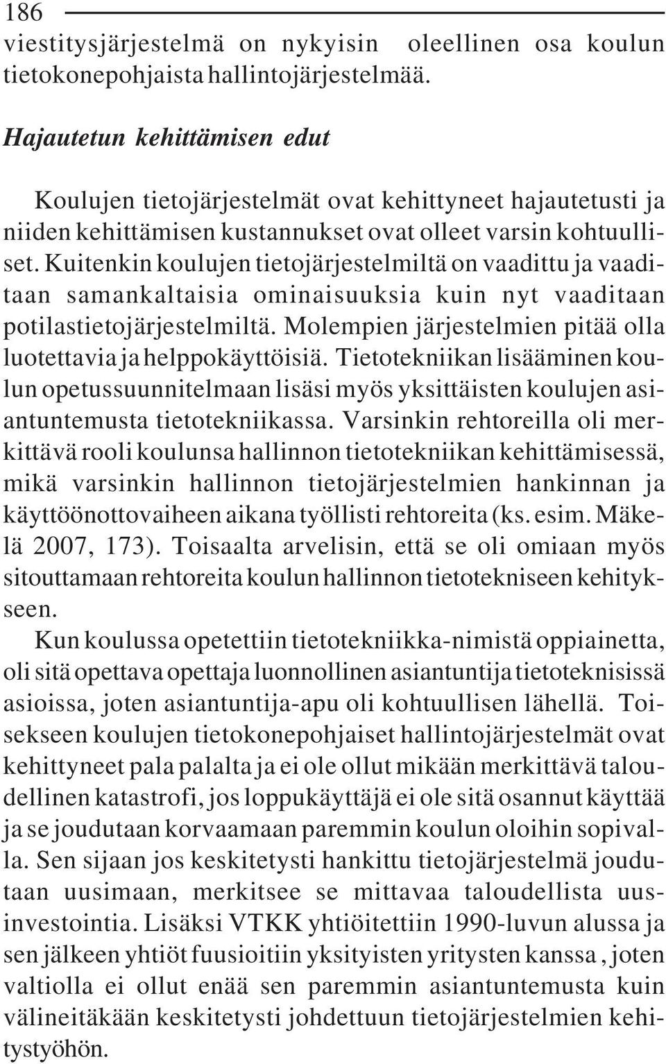 Kuitenkin koulujen tietojärjestelmiltä on vaadittu ja vaaditaan samankaltaisia ominaisuuksia kuin nyt vaaditaan potilastietojärjestelmiltä.