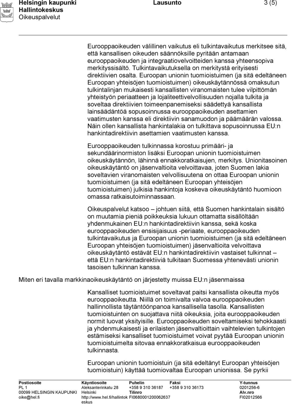 Euroopan unionin tuomioistuimen (ja sitä edeltäneen Euroopan yhteisöjen tuomioistuimen) oikeuskäytännössä omaksutun tulkintalinjan mukaisesti kansallisten viranomaisten tulee vilpittömän yhteistyön