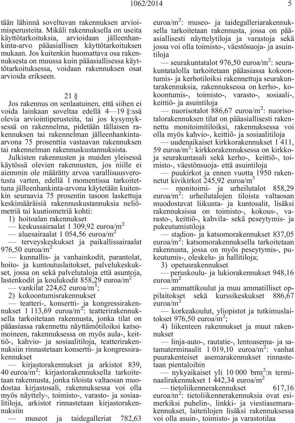 21 Jos rakennus on senlaatuinen, että siihen ei voida lainkaan soveltaa edellä 4 19 :ssä olevia arviointiperusteita, tai jos kysymyksessä on rakennelma, pidetään tällaisen rakennuksen tai rakennelman