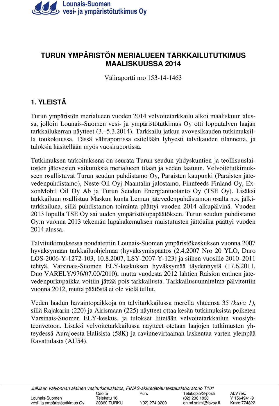 3.2014). Tarkkailu jatkuu avovesikauden tutkimuksilla toukokuussa. Tässä väliraportissa esitellään lyhyesti talvikauden tilannetta, ja tuloksia käsitellään myös vuosiraportissa.