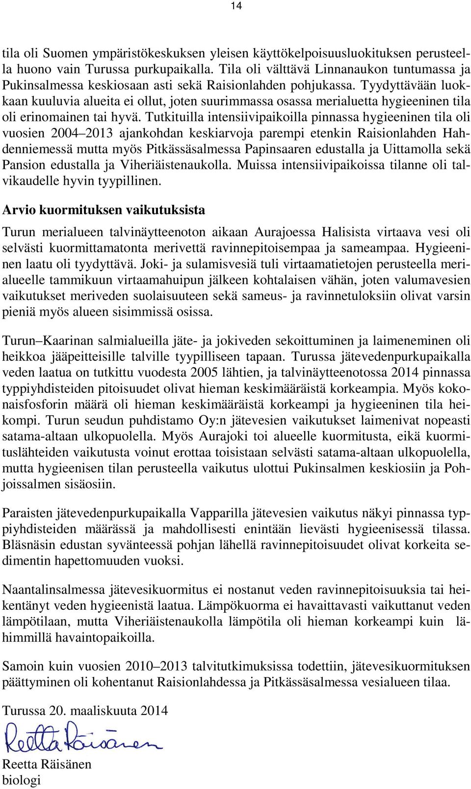 Tyydyttävään luokkaan kuuluvia alueita ei ollut, joten suurimmassa osassa merialuetta hygieeninen tila oli erinomainen tai hyvä.