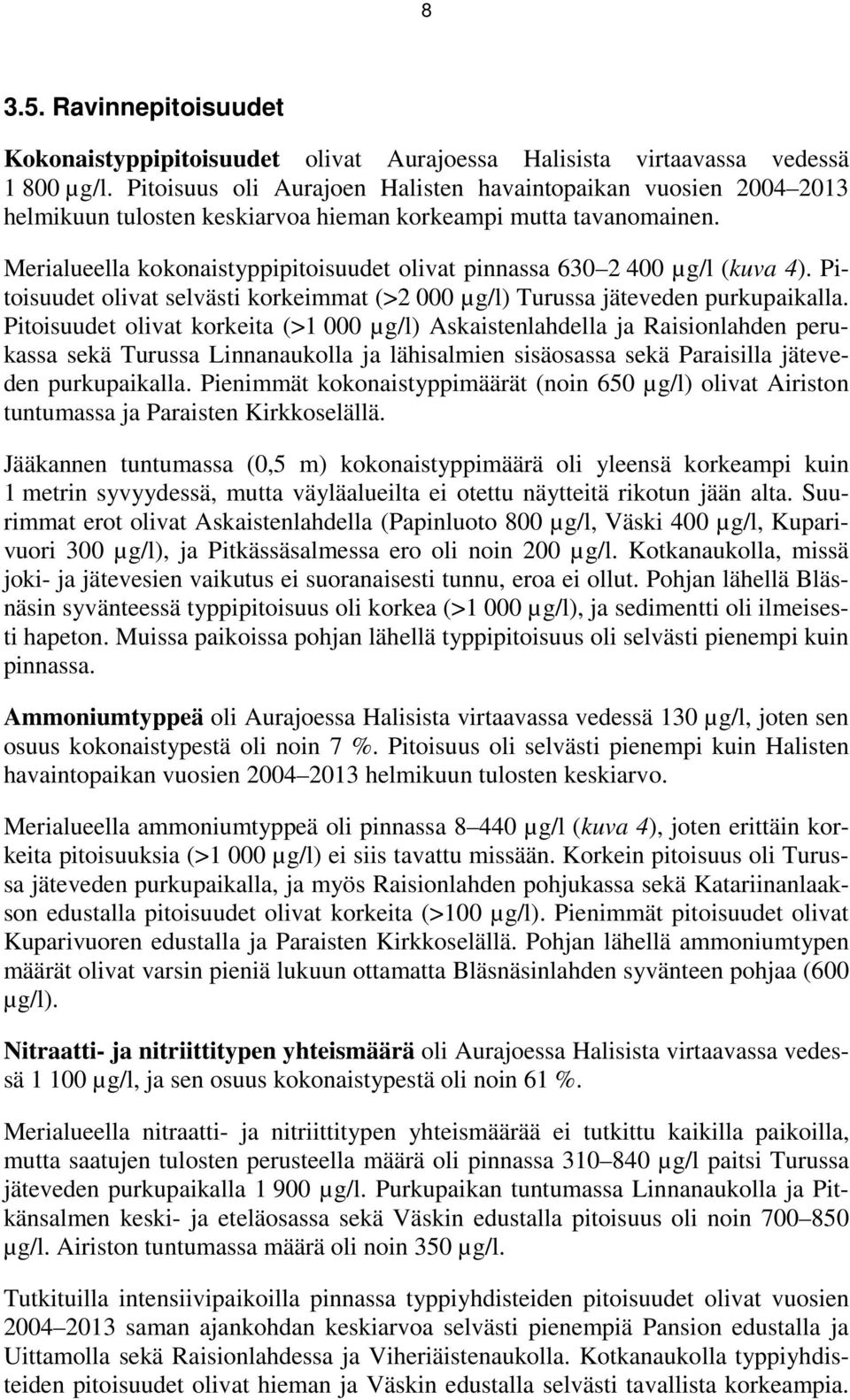 Merialueella kokonaistyppipitoisuudet olivat pinnassa 630 2 400 µg/l (kuva 4). Pitoisuudet olivat selvästi korkeimmat (>2 000 µg/l) Turussa jäteveden purkupaikalla.