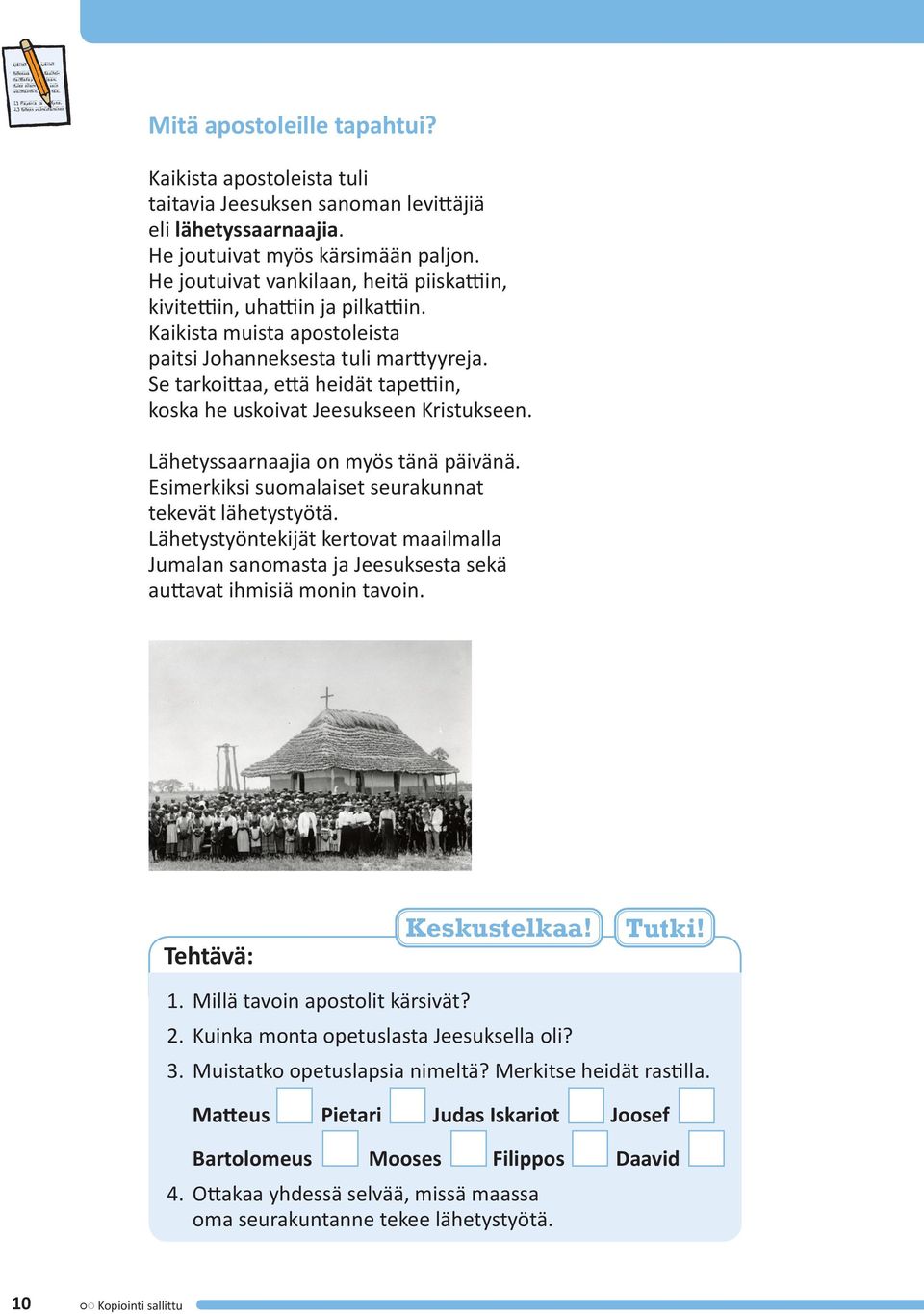 Se tarkoittaa, että heidät tapettiin, koska he uskoivat Jeesukseen Kristukseen. Lähetyssaarnaajia on myös tänä päivänä. Esimerkiksi suomalaiset seurakunnat tekevät lähetystyötä.