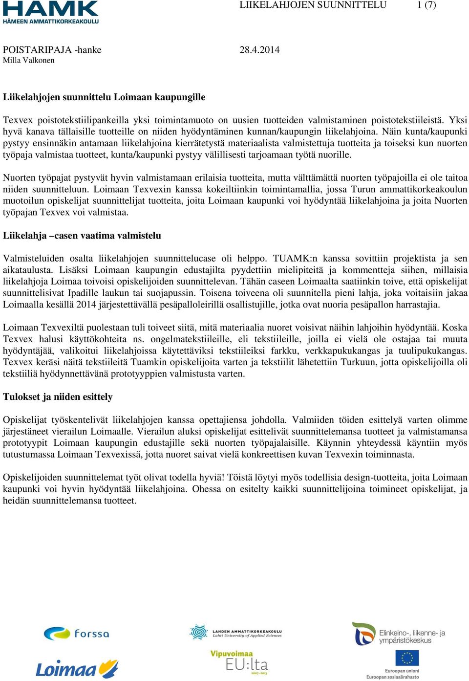 Näin kunta/kaupunki pystyy ensinnäkin antamaan liikelahjoina kierrätetystä materiaalista valmistettuja tuotteita ja toiseksi kun nuorten työpaja valmistaa tuotteet, kunta/kaupunki pystyy välillisesti