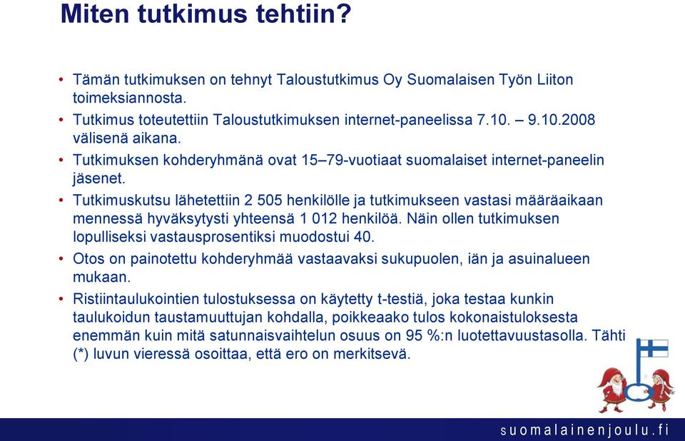 Tutkimuskutsu lähetettiin 2 0 henkilölle ja tutkimukseen vastasi määräaikaan mennessä hyväksytysti yhteensä 1 012 henkilöä. Näin ollen tutkimuksen lopulliseksi vastausprosentiksi muodostui 40.