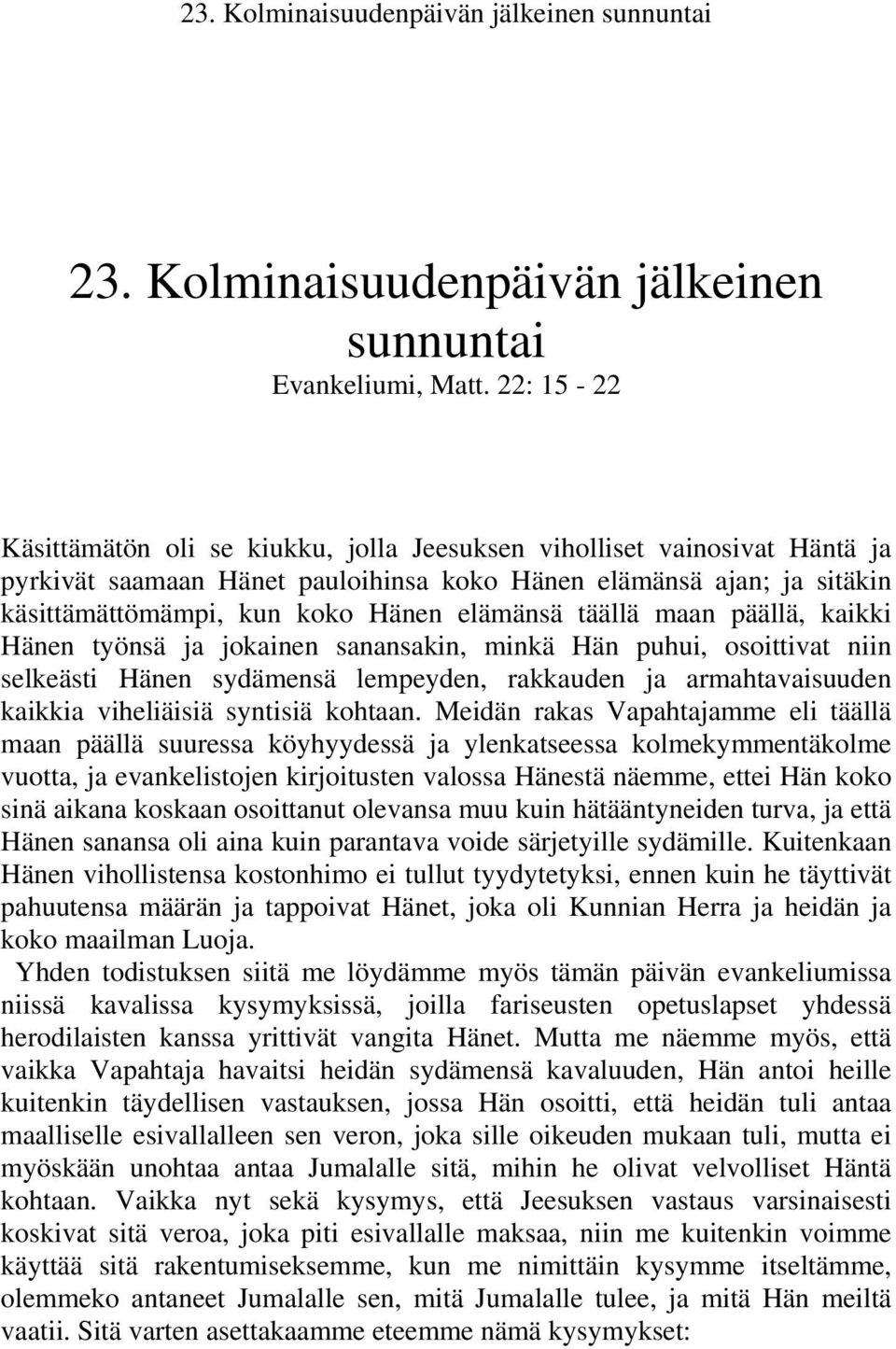 täällä maan päällä, kaikki Hänen työnsä ja jokainen sanansakin, minkä Hän puhui, osoittivat niin selkeästi Hänen sydämensä lempeyden, rakkauden ja armahtavaisuuden kaikkia viheliäisiä syntisiä