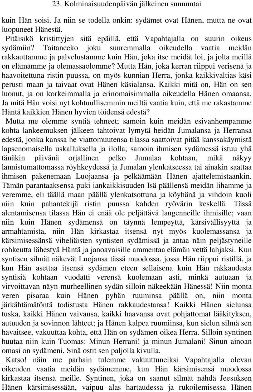 Mutta Hän, joka kerran riippui verisenä ja haavoitettuna ristin puussa, on myös kunnian Herra, jonka kaikkivaltias käsi perusti maan ja taivaat ovat Hänen käsialansa.