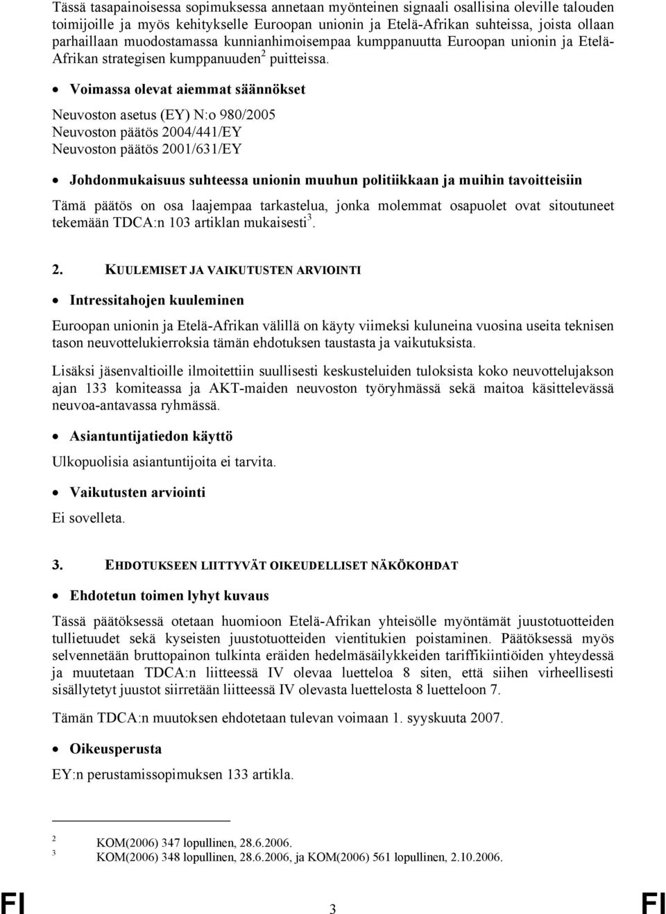 Voimassa olevat aiemmat säännökset Neuvoston asetus (EY) N:o 980/2005 Neuvoston päätös 2004/441/EY Neuvoston päätös 2001/631/EY Johdonmukaisuus suhteessa unionin muuhun politiikkaan ja muihin