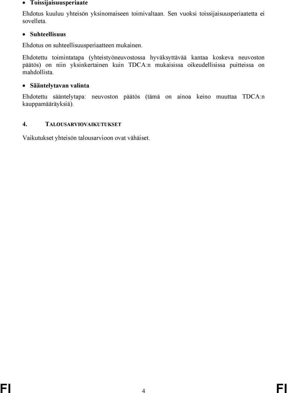 Ehdotettu toimintatapa (yhteistyöneuvostossa hyväksyttävää kantaa koskeva neuvoston päätös) on niin yksinkertainen kuin TDCA:n mukaisissa