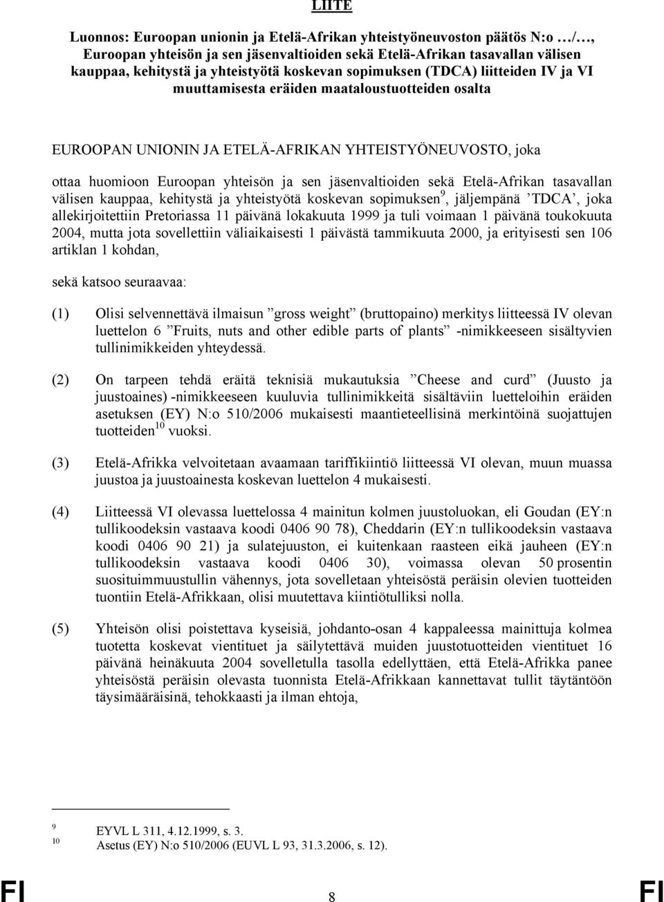 jäsenvaltioiden sekä Etelä-Afrikan tasavallan välisen kauppaa, kehitystä ja yhteistyötä koskevan sopimuksen 9, jäljempänä TDCA, joka allekirjoitettiin Pretoriassa 11 päivänä lokakuuta 1999 ja tuli