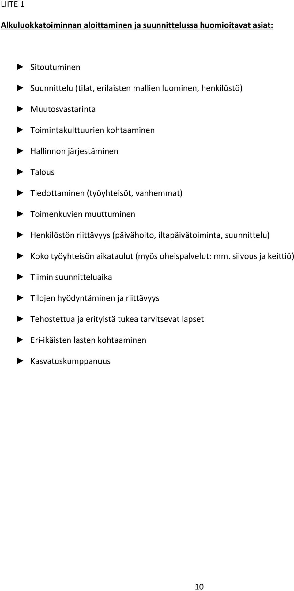 muuttuminen Henkilöstön riittävyys (päivähoito, iltapäivätoiminta, suunnittelu) Koko työyhteisön aikataulut (myös oheispalvelut: mm.