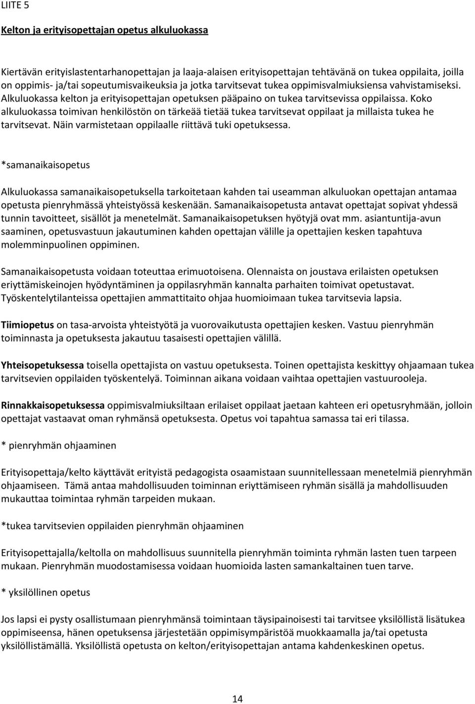 Koko alkuluokassa toimivan henkilöstön on tärkeää tietää tukea tarvitsevat oppilaat ja millaista tukea he tarvitsevat. Näin varmistetaan oppilaalle riittävä tuki opetuksessa.