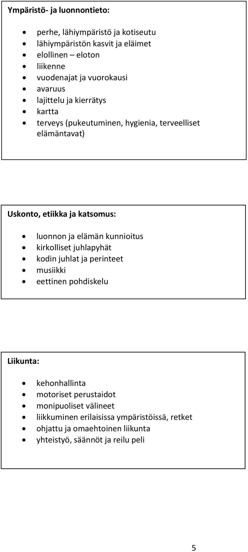 luonnon ja elämän kunnioitus kirkolliset juhlapyhät kodin juhlat ja perinteet musiikki eettinen pohdiskelu Liikunta: kehonhallinta