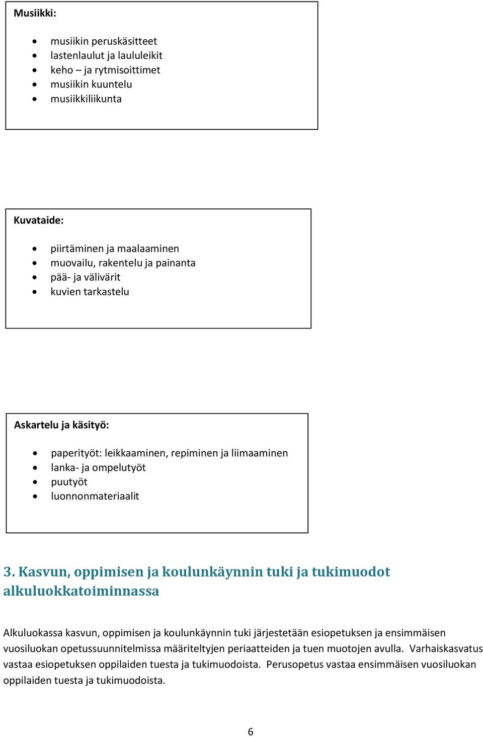 Kasvun, oppimisen ja koulunkäynnin tuki ja tukimuodot alkuluokkatoiminnassa Alkuluokassa kasvun, oppimisen ja koulunkäynnin tuki järjestetään esiopetuksen ja ensimmäisen vuosiluokan