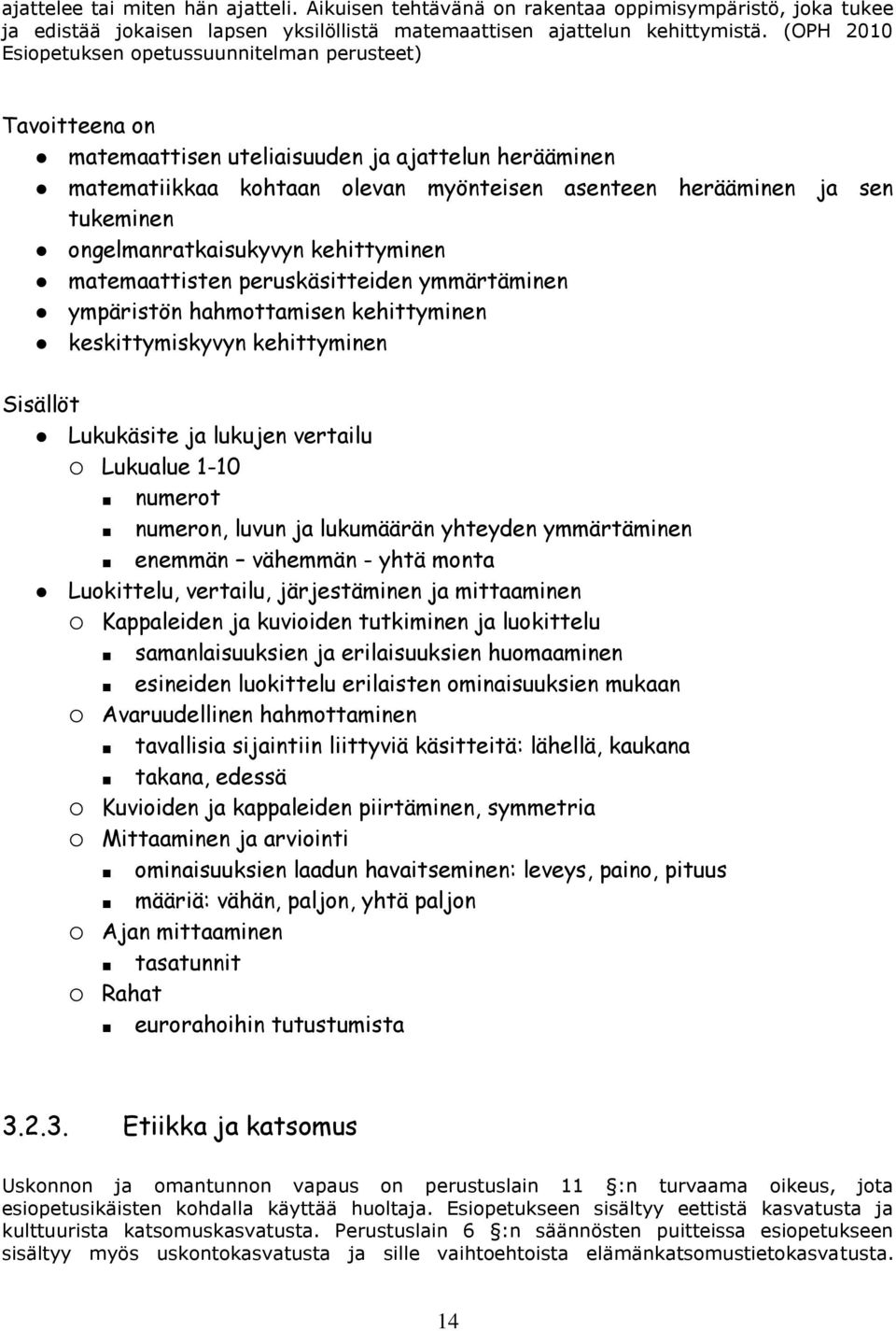 ongelmanratkaisukyvyn kehittyminen matemaattisten peruskäsitteiden ymmärtäminen ympäristön hahmottamisen kehittyminen keskittymiskyvyn kehittyminen Sisällöt Lukukäsite ja lukujen vertailu Lukualue