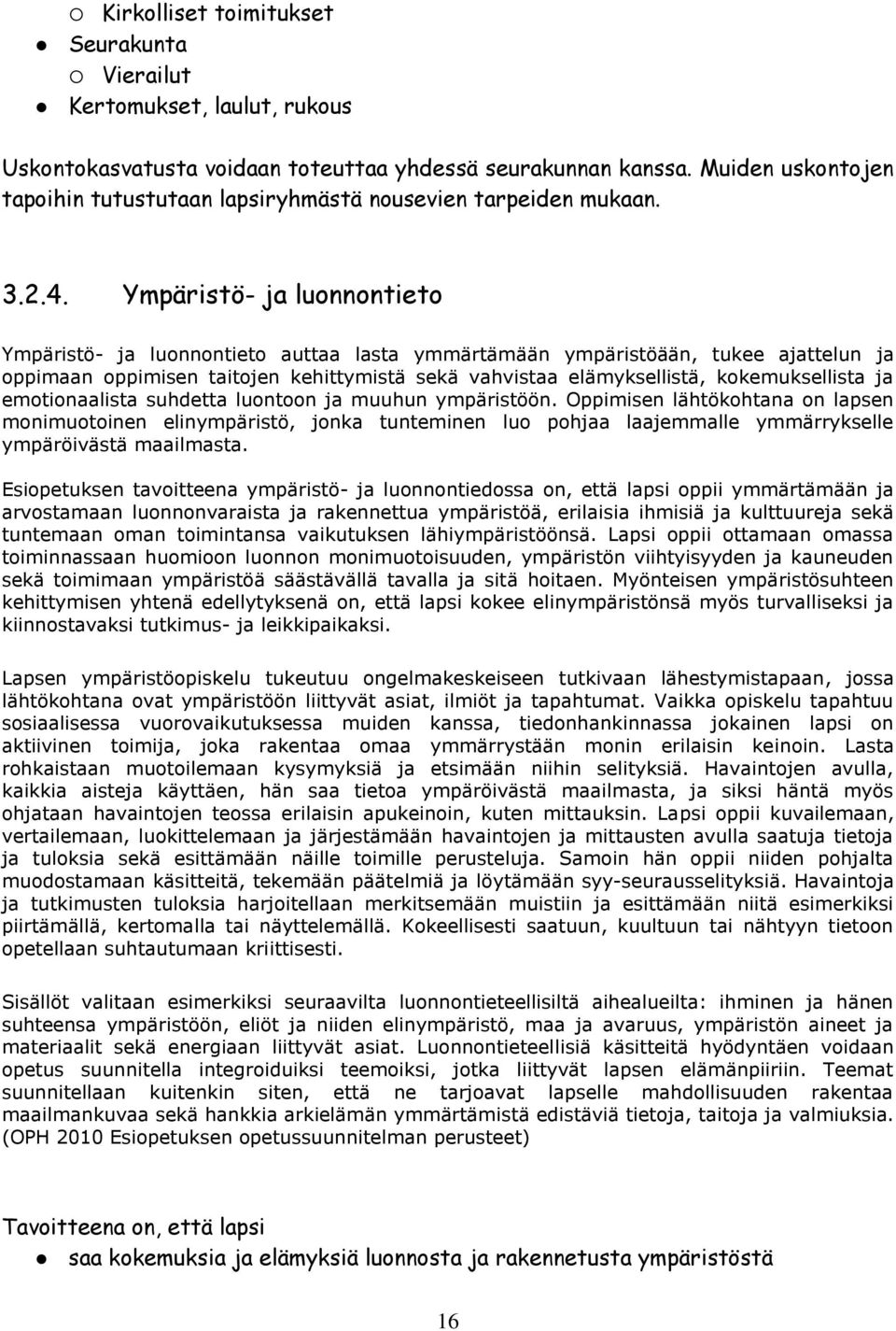 Ympäristö- ja luonnontieto Ympäristö- ja luonnontieto auttaa lasta ymmärtämään ympäristöään, tukee ajattelun ja oppimaan oppimisen taitojen kehittymistä sekä vahvistaa elämyksellistä, kokemuksellista