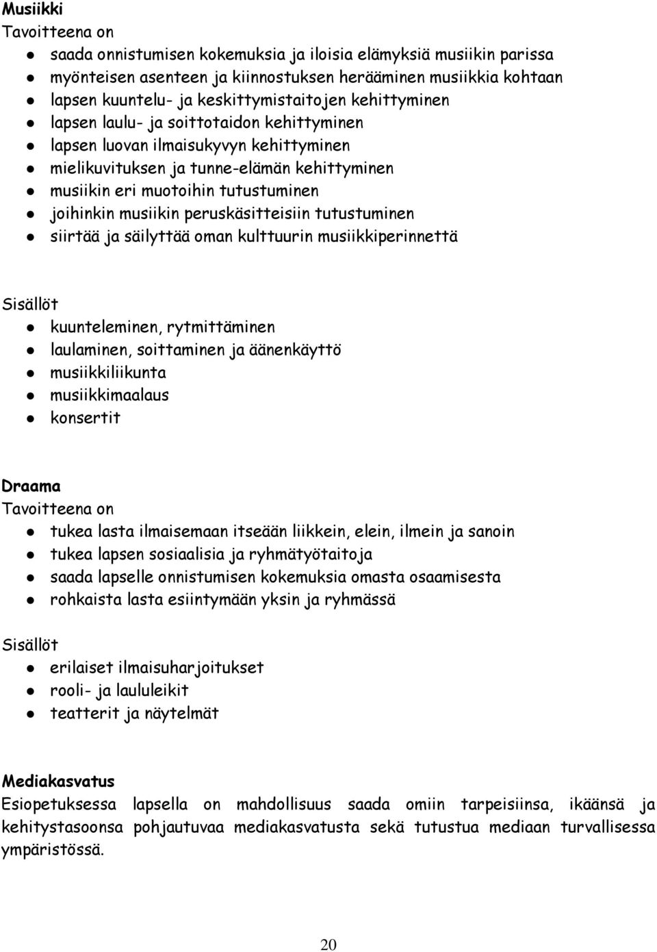 peruskäsitteisiin tutustuminen siirtää ja säilyttää oman kulttuurin musiikkiperinnettä Sisällöt kuunteleminen, rytmittäminen laulaminen, soittaminen ja äänenkäyttö musiikkiliikunta musiikkimaalaus