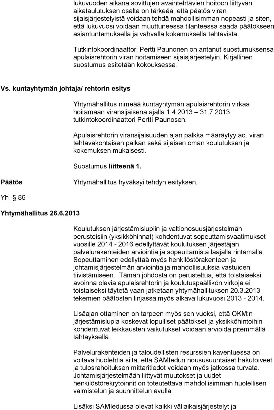 Tutkintokoordinaattori Pertti Paunonen on antanut suostumuksensa apulaisrehtorin viran hoitamiseen sijaisjärjestelyin. Kirjallinen suostumus esitetään kokouksessa. Vs.