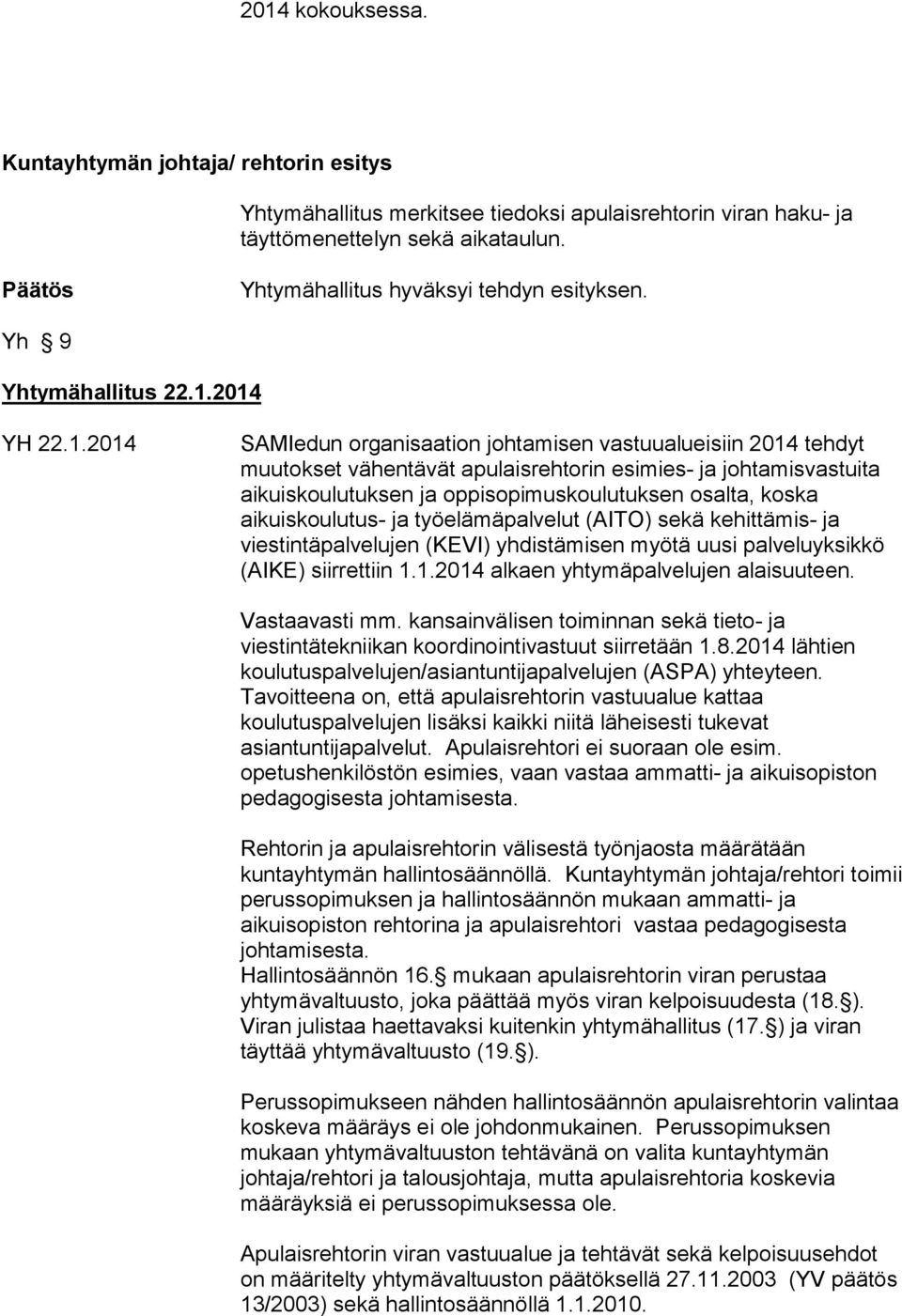 aikuiskoulutus- ja työelämäpalvelut (AITO) sekä kehittämis- ja viestintäpalvelujen (KEVI) yhdistämisen myötä uusi palveluyksikkö (AIKE) siirrettiin 1.1.2014 alkaen yhtymäpalvelujen alaisuuteen.