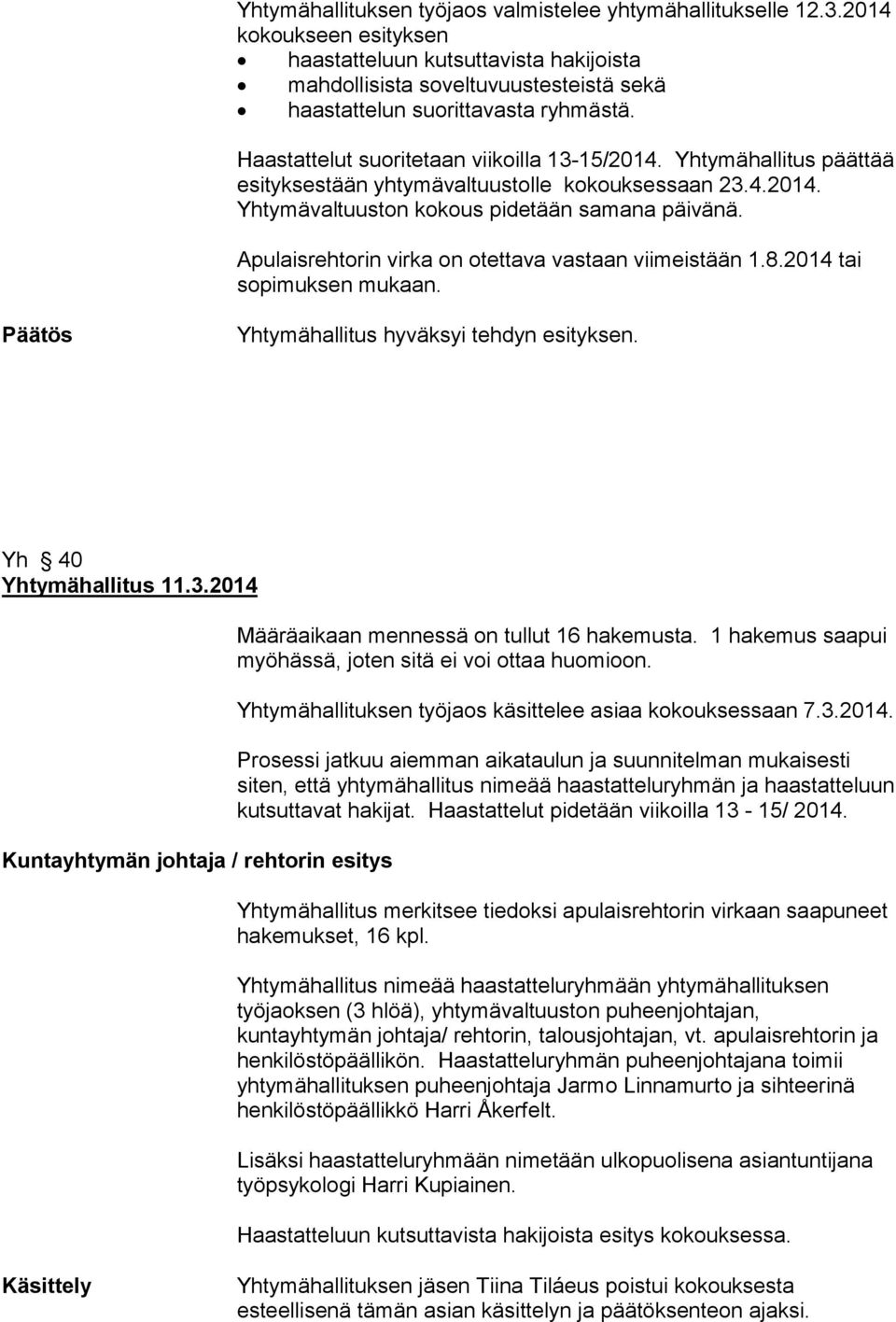 Yhtymähallitus päättää esityksestään yhtymävaltuustolle kokouksessaan 23.4.2014. Yhtymävaltuuston kokous pidetään samana päivänä. Apulaisrehtorin virka on otettava vastaan viimeistään 1.8.