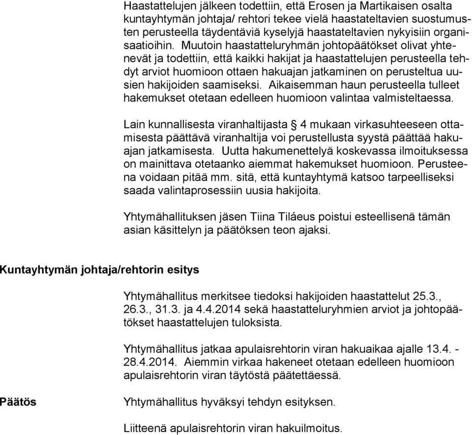 Muutoin haastatteluryhmän johtopäätökset olivat yh tenevät ja todettiin, että kaikki hakijat ja haastattelujen perusteella tehdyt arviot huomi oon ot taen hakuajan jatkaminen on perusteltua uusien ha