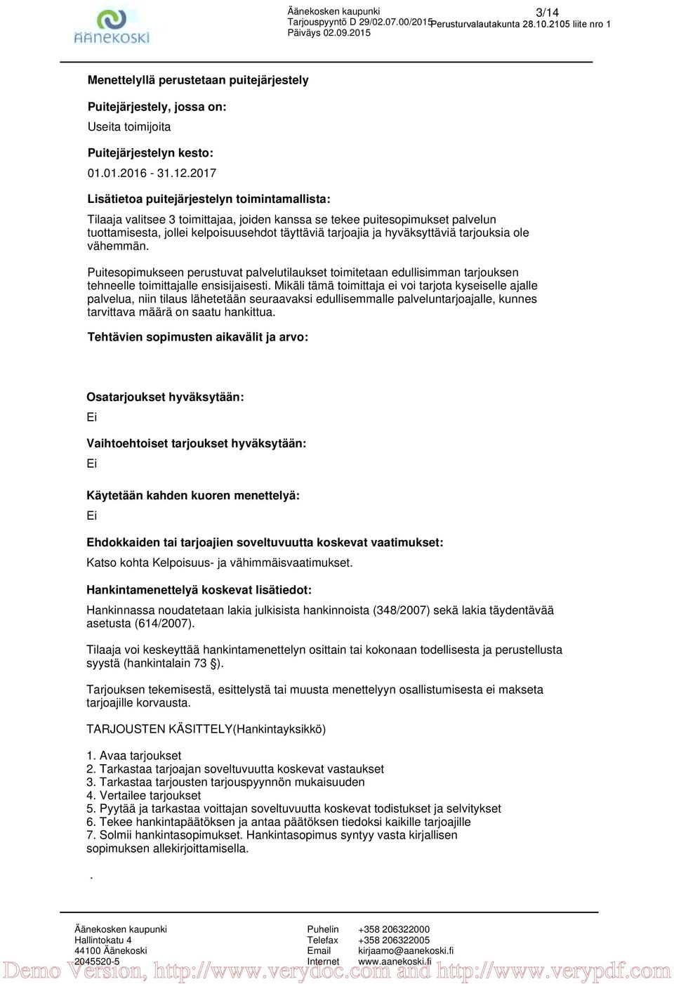 hyväksyttäviä tarjouksia ole vähemmän. Puitesopimukseen perustuvat palvelutilaukset toimitetaan edullisimman tarjouksen tehneelle toimittajalle ensisijaisesti.
