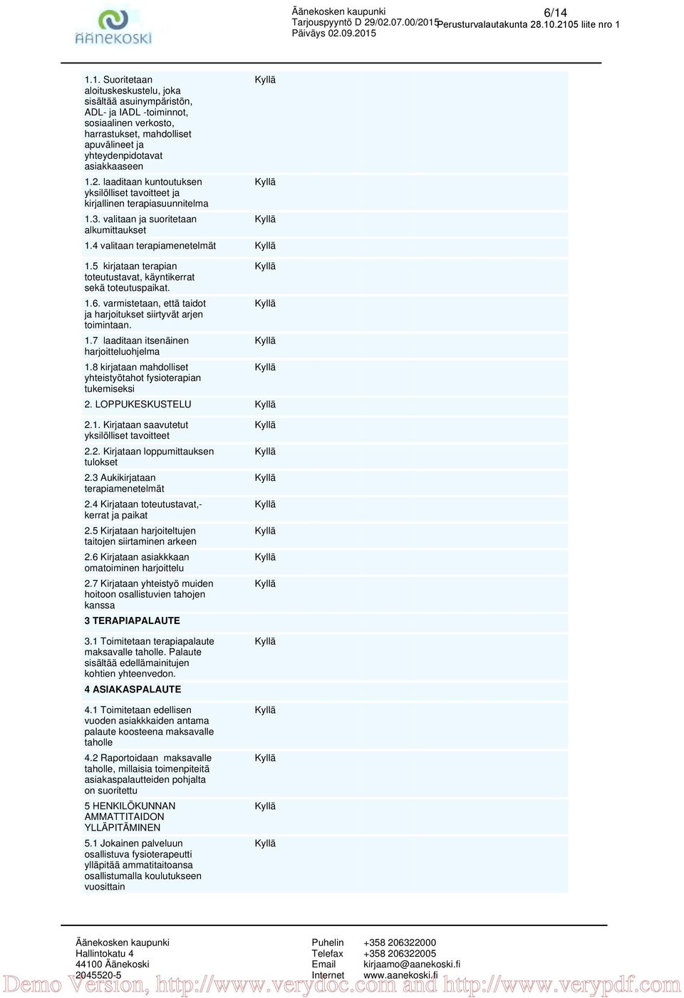 5 kirjataan terapian toteutustavat, käyntikerrat sekä toteutuspaikat. 1.6. varmistetaan, että taidot ja harjoitukset siirtyvät arjen toimintaan. 1.7 laaditaan itsenäinen harjoitteluohjelma 1.