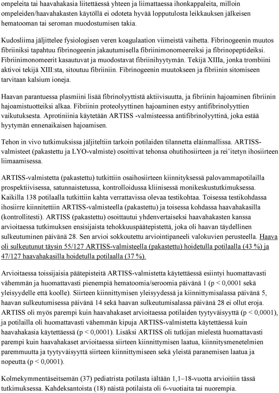 Fibrinogeenin muutos fibriiniksi tapahtuu fibrinogeenin jakautumisella fibriinimonomeereiksi ja fibrinopeptideiksi. Fibriinimonomeerit kasautuvat ja muodostavat fibriinihyytymän.