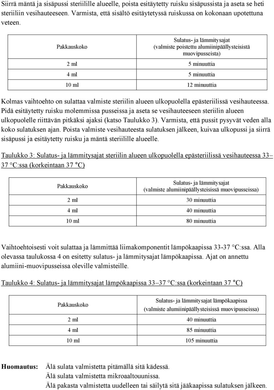 Pakkauskoko Sulatus- ja lämmitysajat (valmiste poistettu alumiinipäällysteisistä muovipusseista) 2 ml 5 minuuttia 4 ml 5 minuuttia 10 ml 12 minuuttia Kolmas vaihtoehto on sulattaa valmiste steriilin