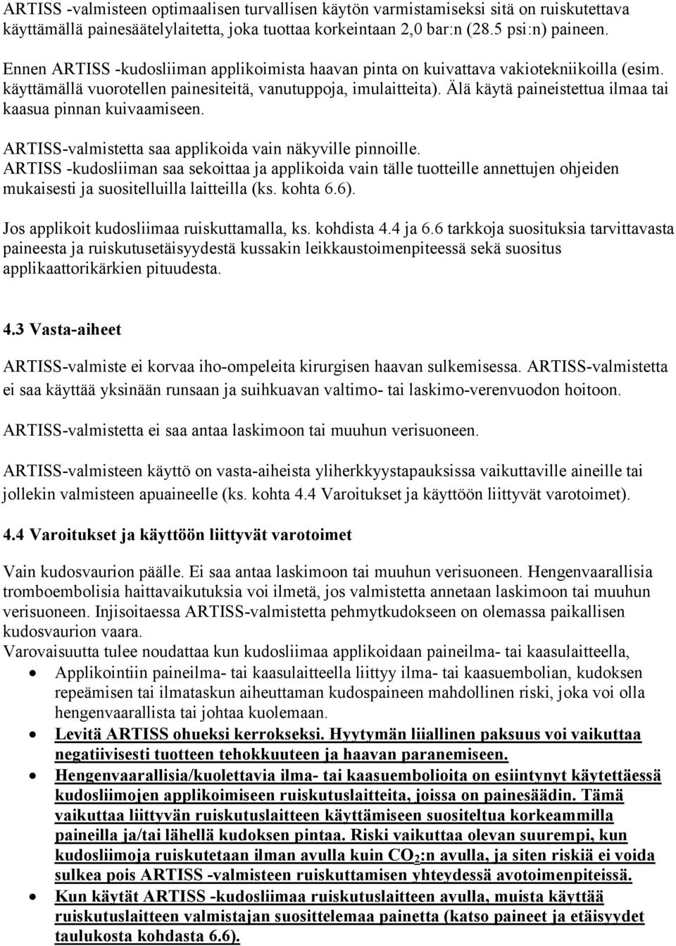 Älä käytä paineistettua ilmaa tai kaasua pinnan kuivaamiseen. ARTISS-valmistetta saa applikoida vain näkyville pinnoille.